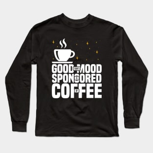 Today’s Good Mood Is Sponsored By Coffee, Funny coffee lover Long Sleeve T-Shirt